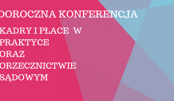 Doroczna konferencja - Kadry i Płace w Praktyce oraz Orzecznictwie Sądowym