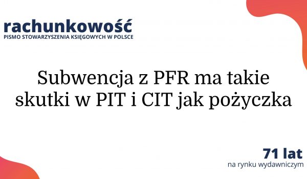 Subwencja z PFR ma takie skutki w PIT i CIT jak pożyczka