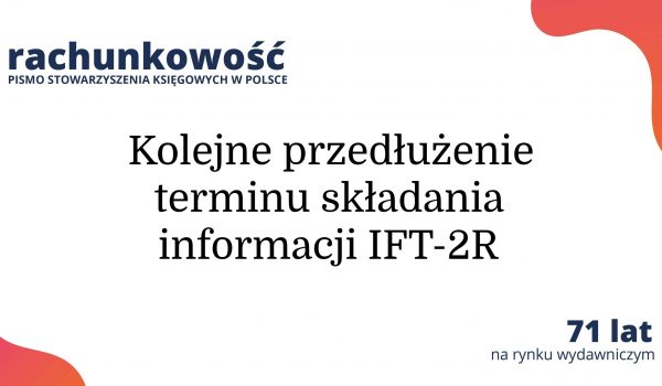 Kolejne przedłużenie terminu składania informacji IFT-2R