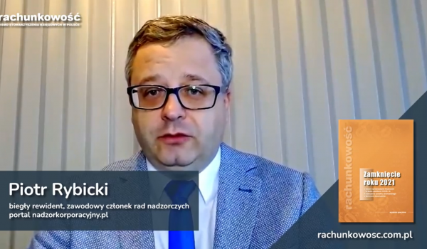 "Zamknięcie roku 2021" również dla członków zarządów, rad nadzorczych, dyrektorów i analityków finsnsowych. Poleca Piotr Rybicki